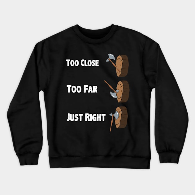 Too Close Too Far Just Righ Axe Throwing Crewneck Sweatshirt by maxcode